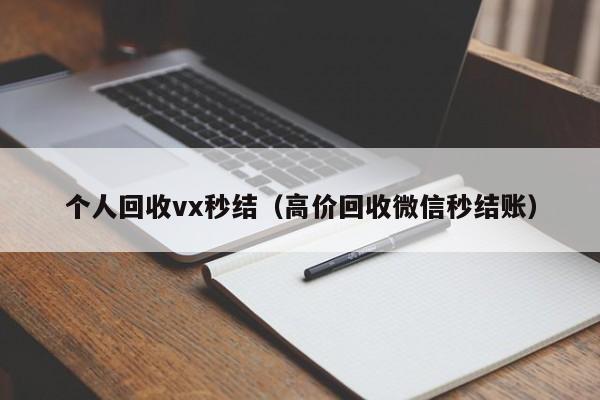 个人回收vx秒结（高价回收微信秒结账）